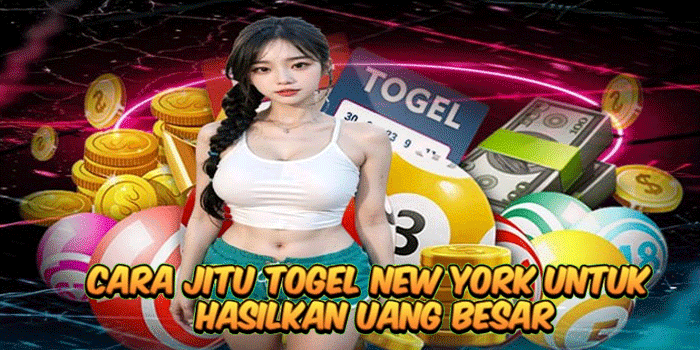 Cara Jitu Togel New York Untuk Hasilkan Uang Besar Cara Jitu Togel New York Untuk Hasilkan Uang Besar